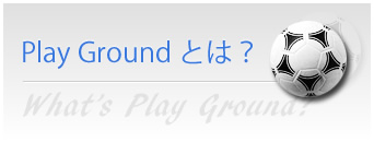 Play Ground¤È¤Ï¡©